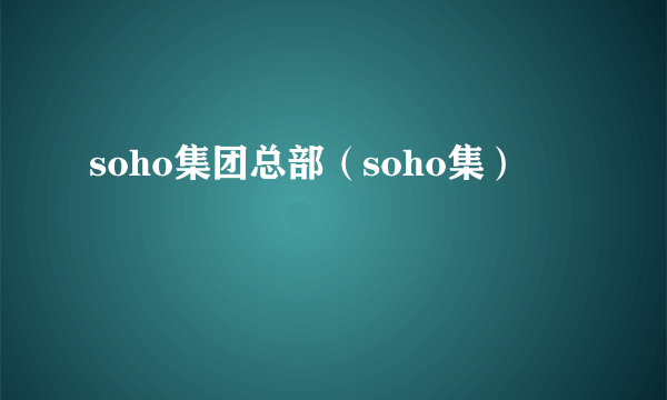 soho集团总部（soho集）