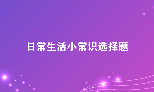 日常生活小常识选择题