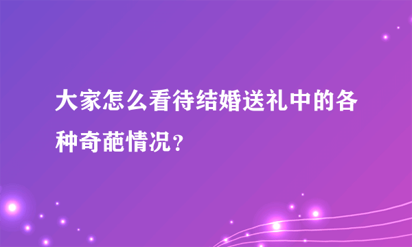 大家怎么看待结婚送礼中的各种奇葩情况？