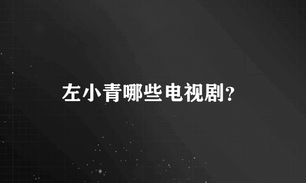 左小青哪些电视剧？