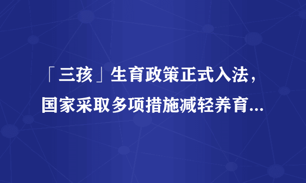 「三孩」生育政策正式入法，国家采取多项措施减轻养育负担，还有哪些信息值得关注？