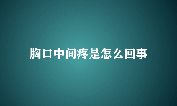 胸口中间疼是怎么回事