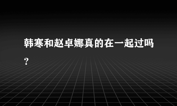 韩寒和赵卓娜真的在一起过吗？