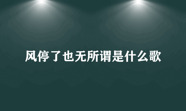 风停了也无所谓是什么歌