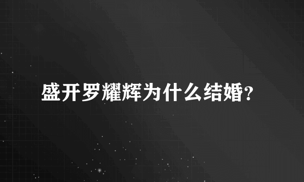 盛开罗耀辉为什么结婚？