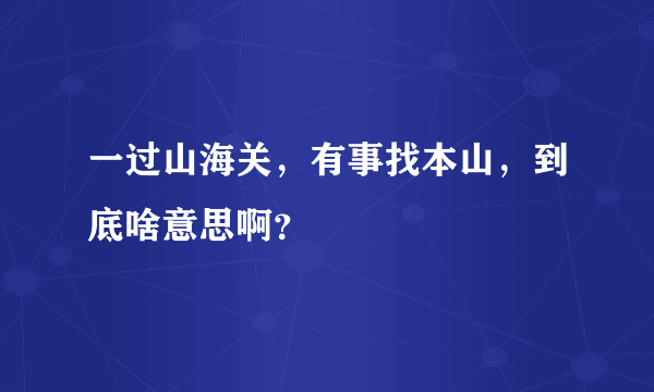 一过山海关，有事找本山，到底啥意思啊？