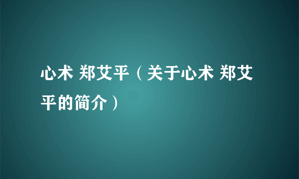 心术 郑艾平（关于心术 郑艾平的简介）