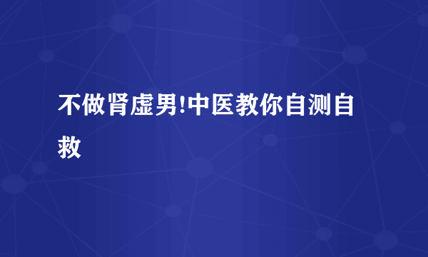 不做肾虚男!中医教你自测自救