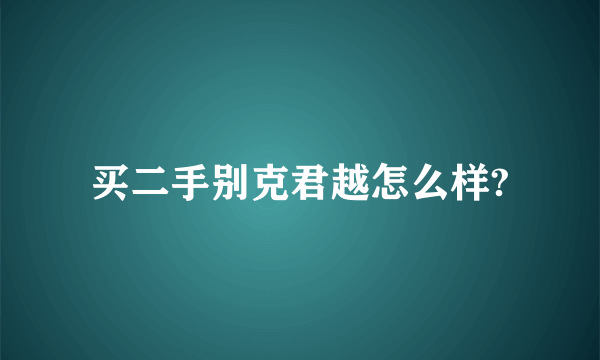 买二手别克君越怎么样?