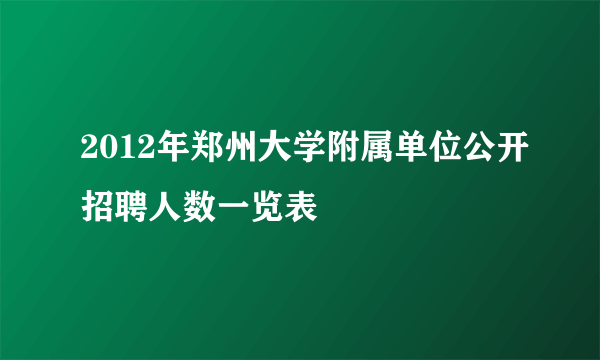 2012年郑州大学附属单位公开招聘人数一览表