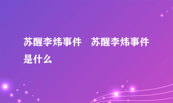 苏醒李炜事件   苏醒李炜事件是什么