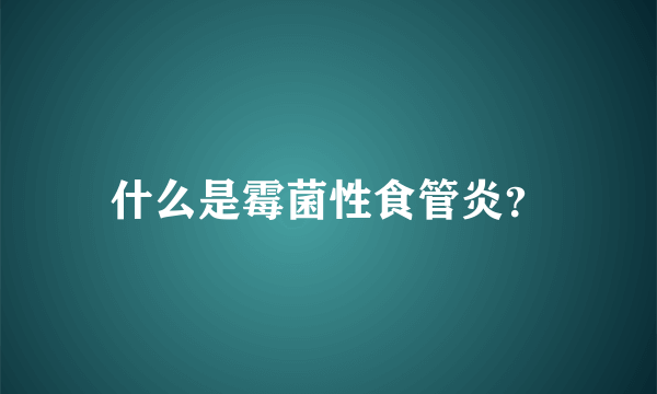 什么是霉菌性食管炎？