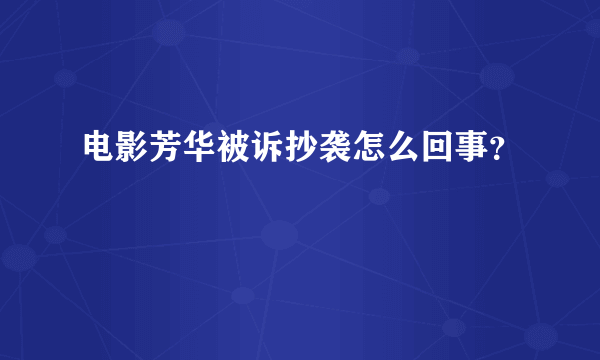 电影芳华被诉抄袭怎么回事？