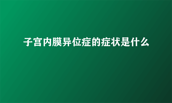 子宫内膜异位症的症状是什么