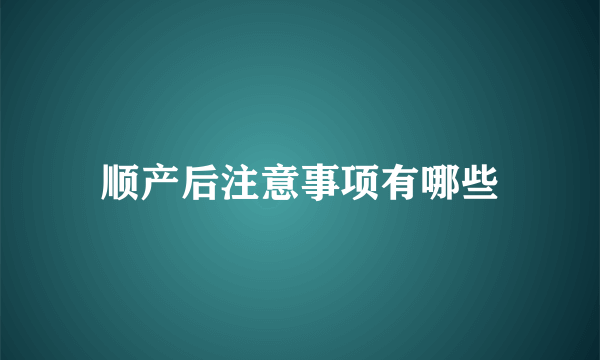 顺产后注意事项有哪些