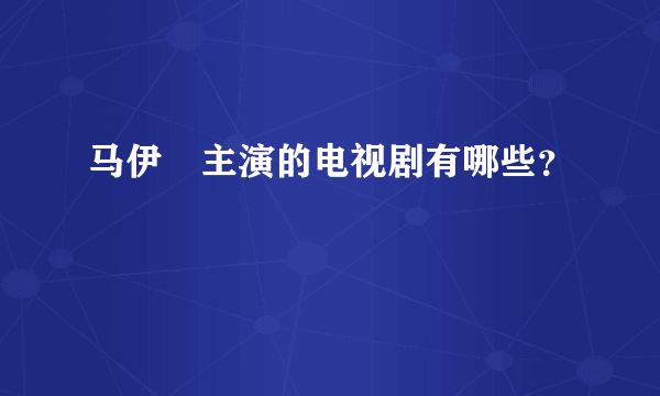 马伊琍主演的电视剧有哪些？