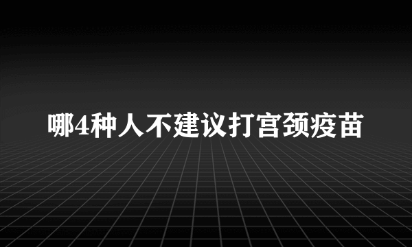 哪4种人不建议打宫颈疫苗