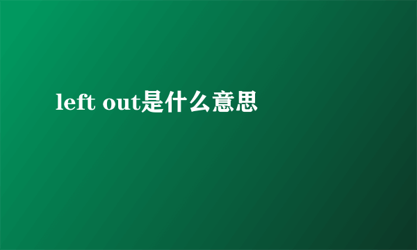 left out是什么意思