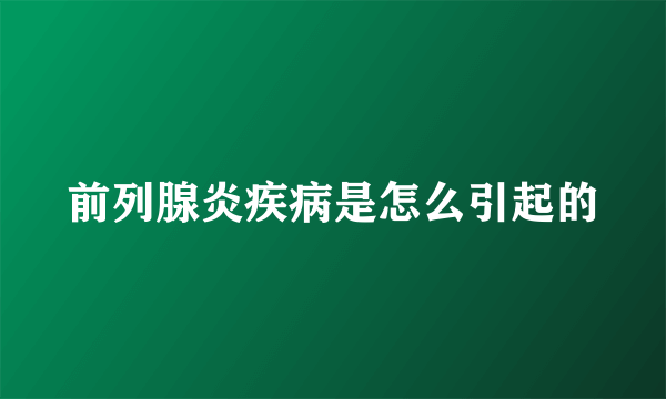 前列腺炎疾病是怎么引起的