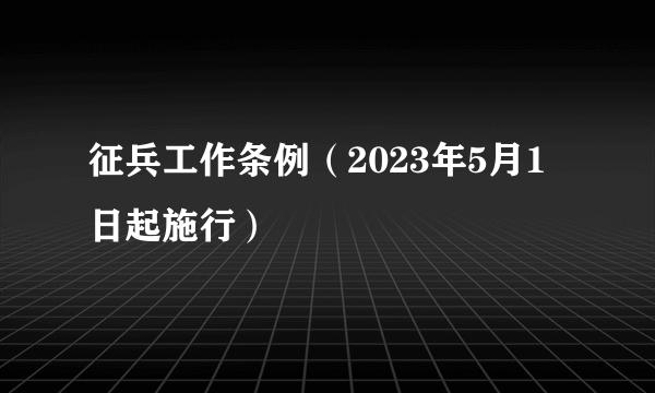 征兵工作条例（2023年5月1日起施行）