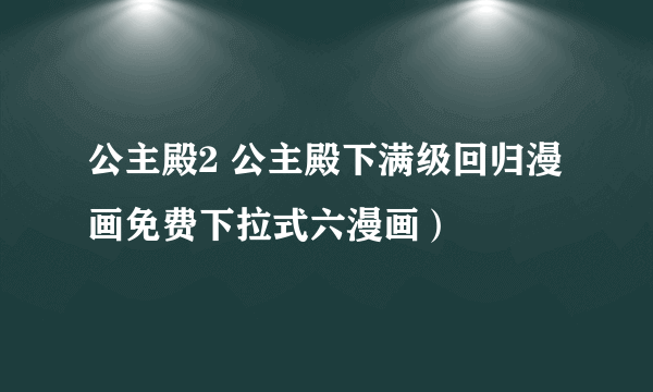 公主殿2 公主殿下满级回归漫画免费下拉式六漫画）