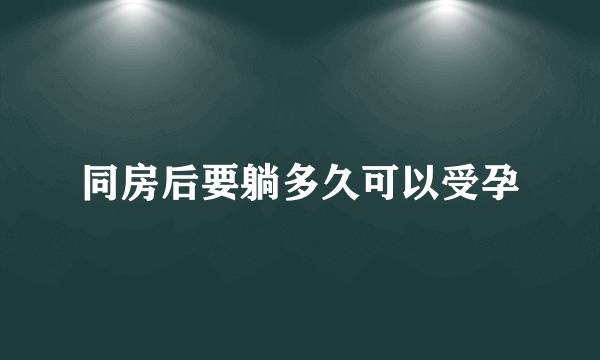 同房后要躺多久可以受孕