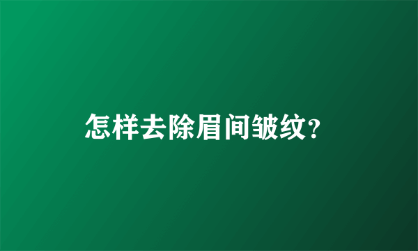 怎样去除眉间皱纹？