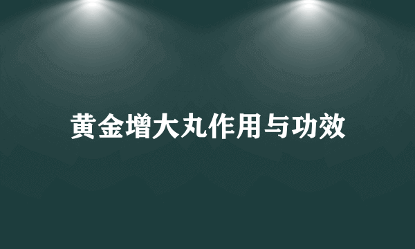 黄金增大丸作用与功效