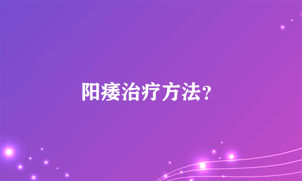 阳痿治疗方法？