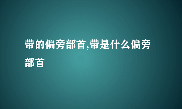 带的偏旁部首,带是什么偏旁部首