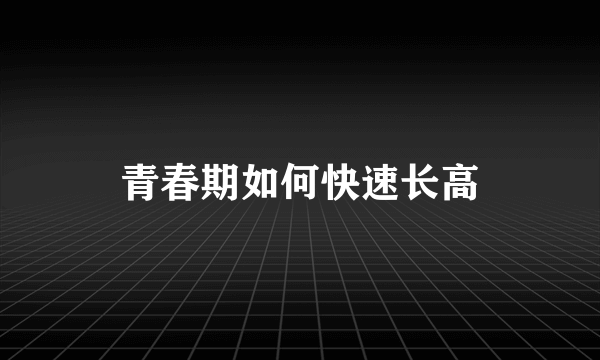 青春期如何快速长高