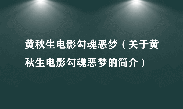 黄秋生电影勾魂恶梦（关于黄秋生电影勾魂恶梦的简介）