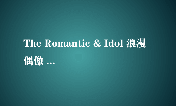 The Romantic & Idol 浪漫偶像 一共多少集