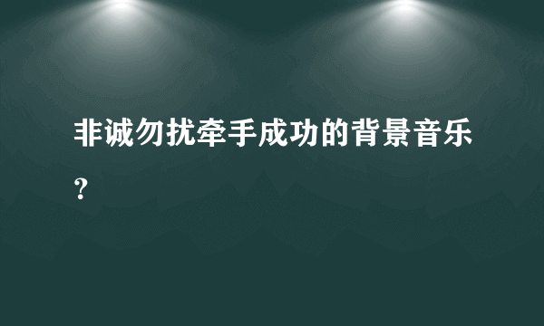 非诚勿扰牵手成功的背景音乐？