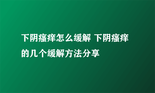 下阴瘙痒怎么缓解 下阴瘙痒的几个缓解方法分享