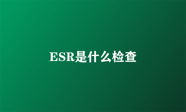 ESR是什么检查