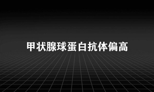 甲状腺球蛋白抗体偏高