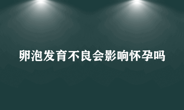 卵泡发育不良会影响怀孕吗