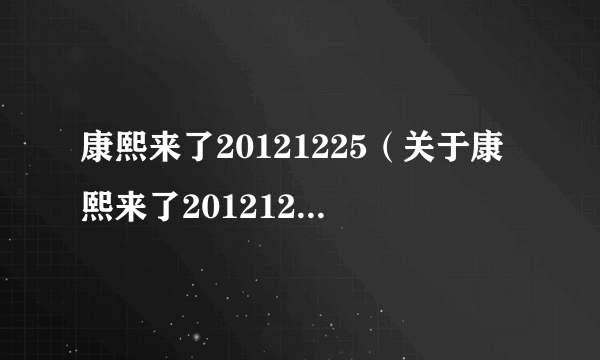 康熙来了20121225（关于康熙来了20121225的简介）