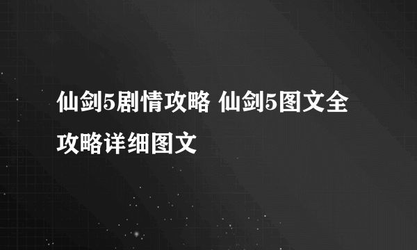 仙剑5剧情攻略 仙剑5图文全攻略详细图文