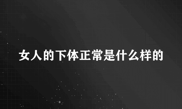 女人的下体正常是什么样的