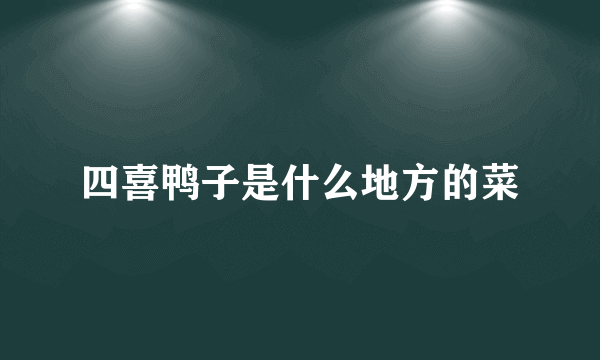 四喜鸭子是什么地方的菜