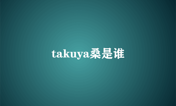 takuya桑是谁