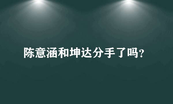 陈意涵和坤达分手了吗？