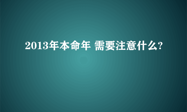 2013年本命年 需要注意什么?