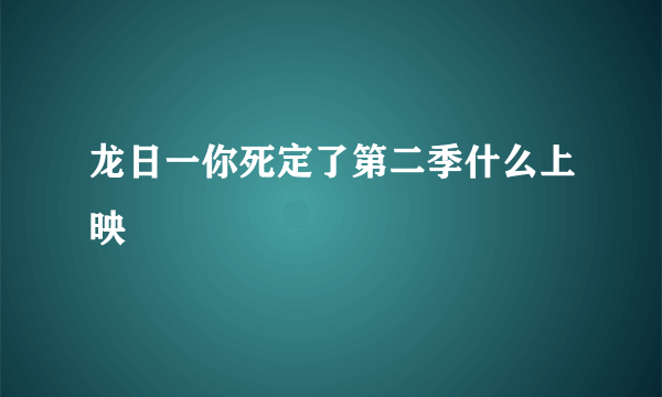 龙日一你死定了第二季什么上映