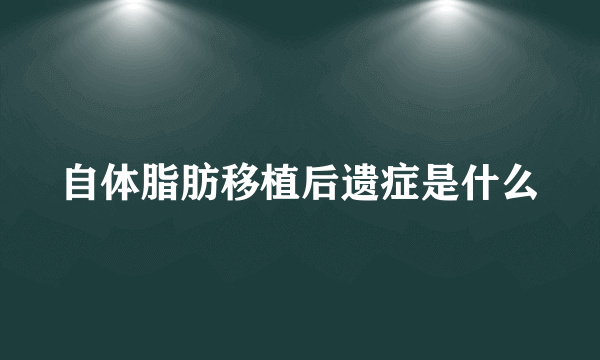 自体脂肪移植后遗症是什么