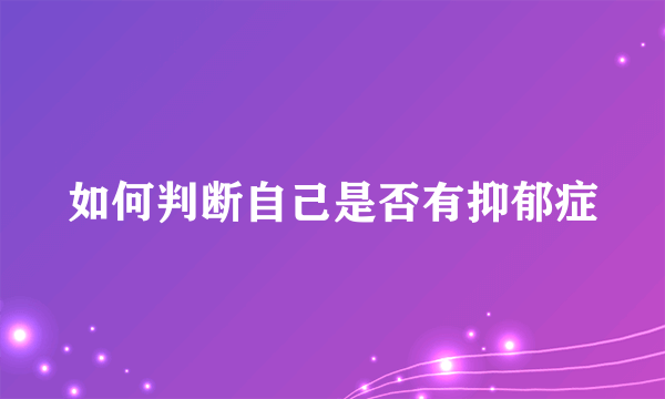 如何判断自己是否有抑郁症