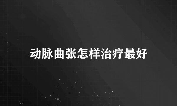 动脉曲张怎样治疗最好