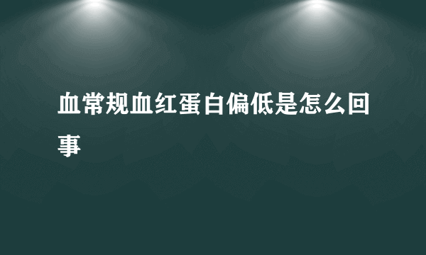 血常规血红蛋白偏低是怎么回事